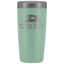 "Drinking All The Coffee, Driving All The Miles" 20 oz Tumbler